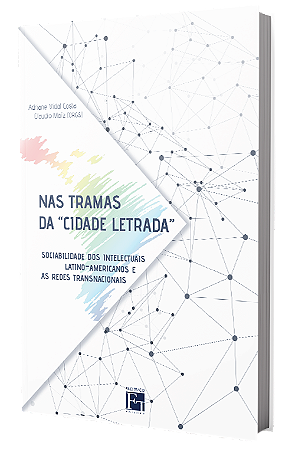 Nas Tramas da "Cidade Letrada" Sociabilidade dos Intelectuais e Latino-Americanos e As Redes Transnacionais