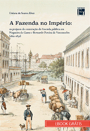 E-BOOK "A Fazenda no Império: os projetos de construção da Fazenda pública em Nogueira da Gama e Bernardo Pereira de Vasconcelos (1821-1831)"