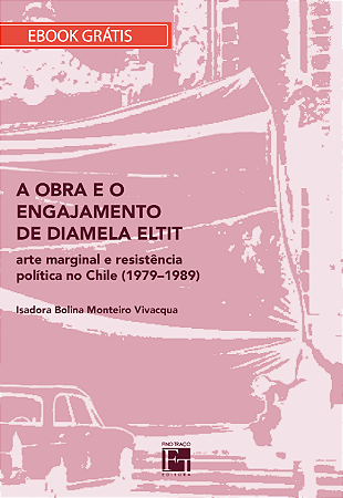 E-BOOK "A Obra e o Engajamento de Diamela Eltit: arte marginal e resistência política no Chile (1979-1989)"
