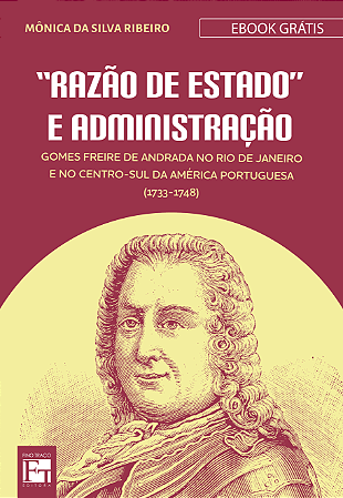 Ebook: ""Razão de estado" e administração: Gomes Freire de Andrada no Rio de Janeiro e no centro-sul da América Portuguesa (1733-1748)"