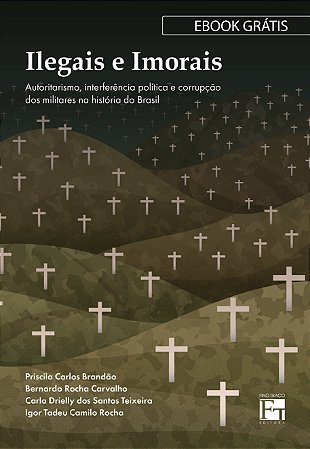 E-BOOK: "Ilegais e Imorais: autoritarismo, interferência política e corrupção dos militares na história do Brasil"