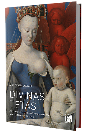 Divinas Tetas: a iconografia de Nossa Senhora do Leite no cristianismo ocidental