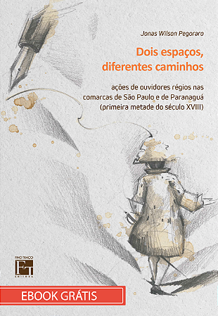 E-book "DOIS ESPAÇOS, DIFERENTES CAMINHOS: ações de ouvidores régios nas comarcas de São Paulo e de Paranaguá (primeira metade do século XVII)