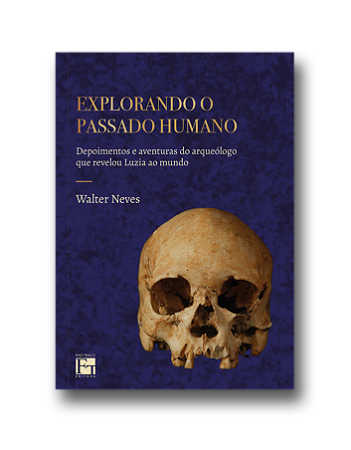 Explorando o passado humano: depoimentos e aventuras do arqueólogo que revelou Luzia ao mundo