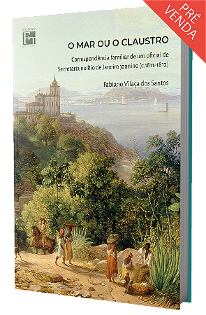 O mar ou o claustro: correspondência familiar de um oficial de Secretaria no Rio de Janeiro joanino (c.1811-1812)