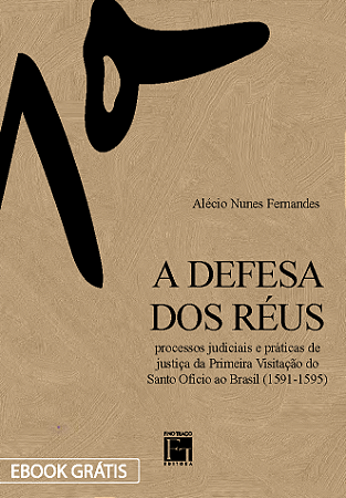 E-book "A Defesa dos Réus: processos judiciais e práticas de justiça da Primeira Visitação do Santo Ofício ao Brasil (1591-1595)"