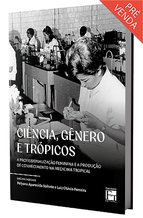 Ciência, gênero e trópicos: a profissionalização feminina e a produção de conhecimento na medicina tropical