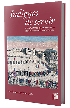 Indignos de servir: a rejeição e os rejeitados na carreira inquisitorial portuguesa (1670-1780)