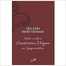 Livro São John Henry Newman - Sobre o culto à Santíssima Virgem na Igreja católica