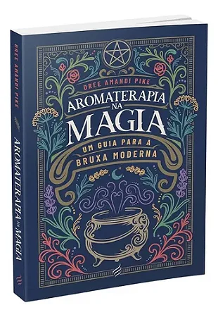 Aromaterapia na Magia - Um guia para a Bruxa Moderna