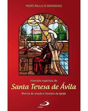 Itinerário espiritual de Santa Teresa de Ávila - Pedro Paulo di Berardino