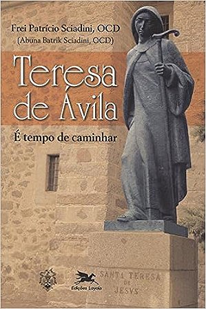 Teresa de Ávila: É tempo de caminhar - Frei Patrício Sciadini