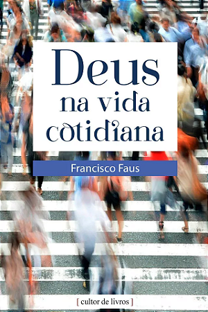 Deus na vida cotidiana - Francisco Faus