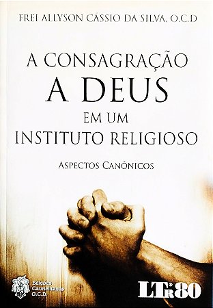 A consagração a Deus em um instituto religioso: aspectos canônicos - Frei Allyson Cássio da Silva, OCD
