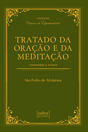 Tratado da Oração e da Meditação: Conselhos e Avisos - São Pedro de Alcântara