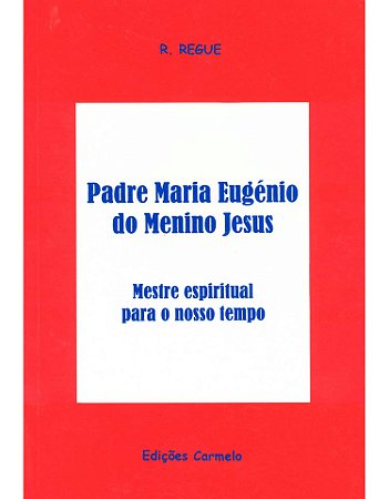 Padre Frei Maria-Eugênio do Menino Jesus: Mestre espiritual para o nosso tempo