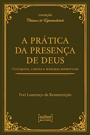 Prática da presença de Deus - colóquios, cartas e máximas espirituais (Frei Lourenço)