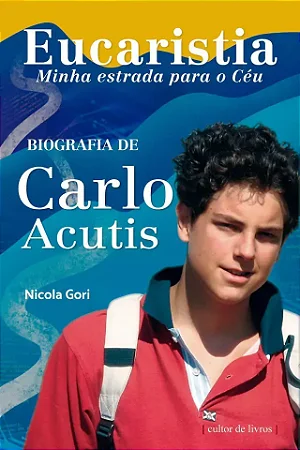 Eucaristia, minha estrada para o Céu - Biografia de Carlo Acutis