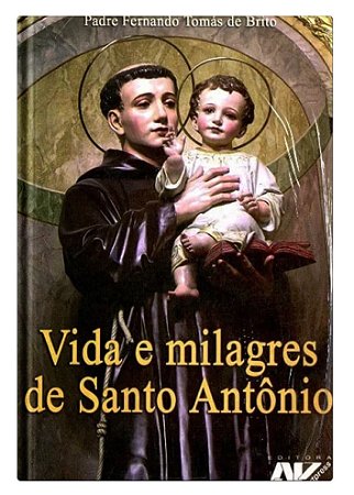 Vida e milagres de Santo Antônio - Pe. Fernando Tomás de Brito