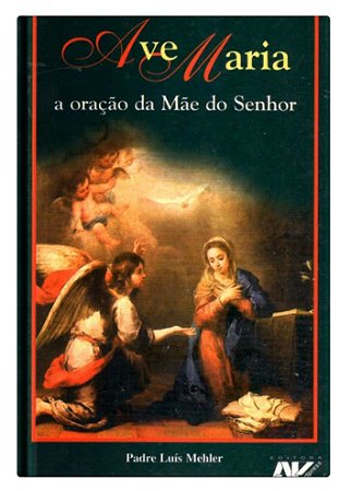 A Ave Maria - A oração da Mãe do Senhor - Padre Luís Mehler