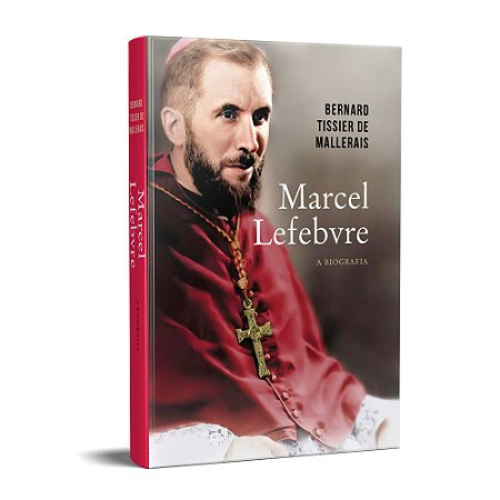 Marcel Lefebvre, a Biografia - Dom Tissier de Mallerais