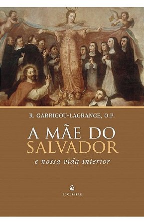 A Mãe do Salvador e Nossa Vida Interior - Garrigou Lagrange