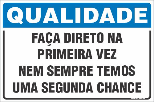 Placa de qualidade faça direto na primeira vez nem sempre temos uma segunda chance