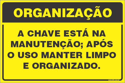 Placa de organização a chave está na manutenção; após  o uso manter limpo e organizado.