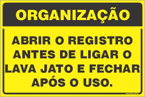 Placa de organização abrir o registro  antes de ligar o lava jato e fechar após o uso.
