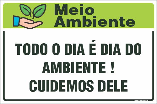 Placa de meio ambiente todo o dia é dia do  ambiente! cuidemos dele