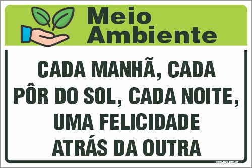 Placa de meio ambiente cada manhã, cada  pôr do sol, cada noite, uma felicidade atrás da outra