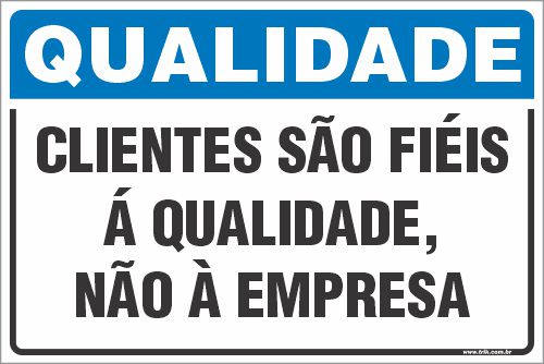 Placa de qualidade clientes são fiéis á qualidade, não à empresa