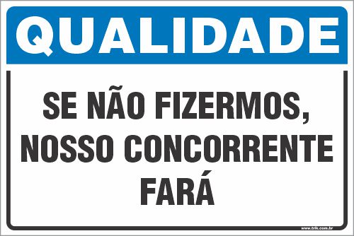 Placa de qualidade se não fizermos,  nosso concorrente  fará