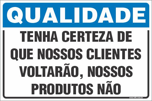 Placa de qualidade tenha certeza de  que nossos clientes  voltarão, nossos  produtos não