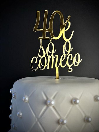 TOPO DE BOLO 40 É SÓ O COMEÇO