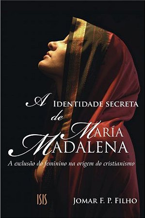 A Identidade Secreta De Maria Madalena.