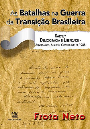 As Batalhas na Guerra na Transição Brasileira - Sarney, Democracia e Liberdade