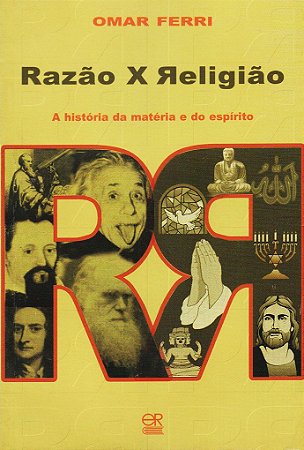 Razão x Religião - A História da Matéria e do Espírito