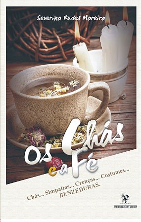 Os Chás e a Fé - Chás, Simpatias, Crenças, Costumes e Benzeduras