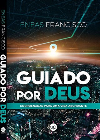 Guiado por Deus: coordenadas para uma vida abundante (Eneas Francisco)