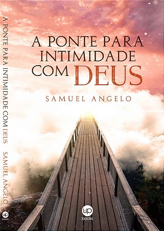 A ponte para a intimidade com Deus (Samuel Angelo)