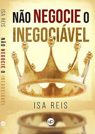 Não negocie o inegociável (Isa Reis)