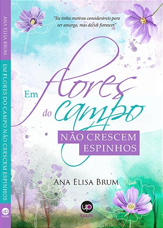Em flores do campo não crescem espinhos (Ana Elisa Brum)