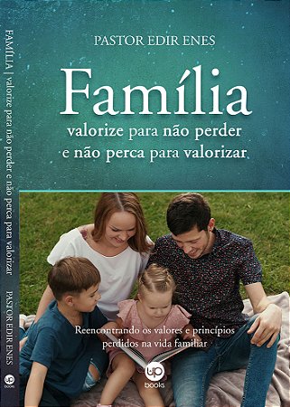 Família: valorize para não perder e não perca para valorizar (Edir Enes)