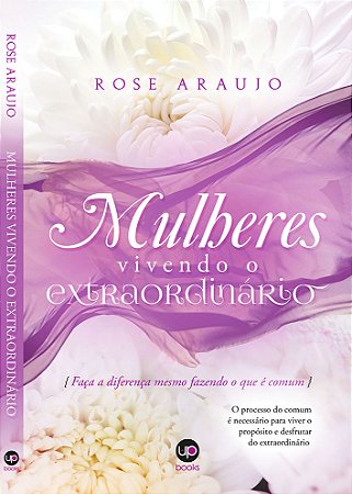 Mulheres vivendo o extraordinário (Rose Araujo)