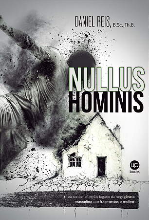Nullus Hominis: uma sociodisfunção, legado da negligência masculina que fragmentou a mulher (Daniel Reis)