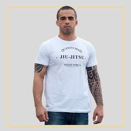 Camiseta Quanto Mais Jiu-Jitsu Menos Força