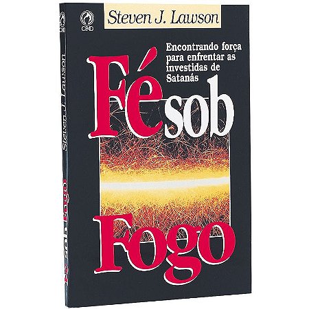 Fé sob Fogo - Steven J. Lawson