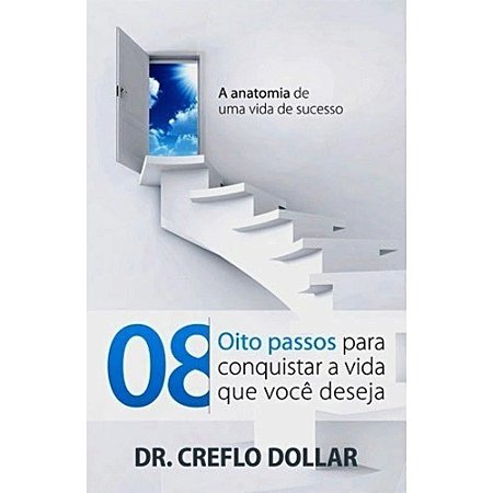 Oito Passos para Conquistar a Vida que Você Deseja - Creflo Dollar