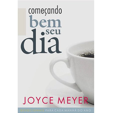 Começando Bem seu Dia - Joyce Meyer